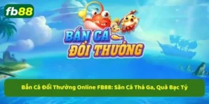 Top game bắn cá đổi thưởng online hấp dẫn nhất tại fb88