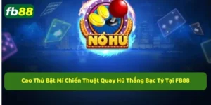 Chiến thuật quay hũ dễ nổ nhất dành cho tân thủ