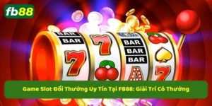 Top những tựa game slot đổi thưởng uy tín nhất